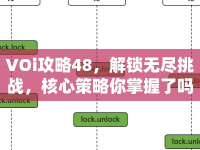 VOi攻略48，解鎖無盡挑戰(zhàn)，核心策略你掌握了嗎？