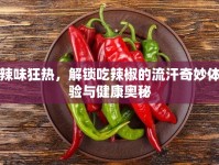 辣味狂熱，解鎖吃辣椒的流汗奇妙體驗(yàn)與健康奧秘