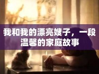 我和我的漂亮嫂子，一段溫馨的家庭故事