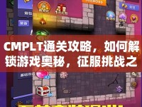 CMPLT通關(guān)攻略，如何解鎖游戲奧秘，征服挑戰(zhàn)之旅？