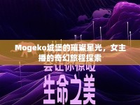 Mogeko城堡的璀璨星光，女主播的奇幻旅程探索