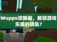 Wuppo攻略畫，解鎖游戲樂趣的鑰匙？