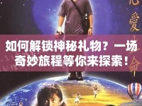 如何解鎖神秘禮物？一場奇妙旅程等你來探索！