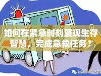 如何在緊急時刻展現(xiàn)生存智慧，完成急救任務？