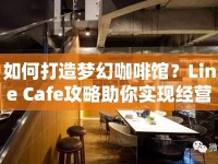 如何打造夢幻咖啡館？Line Cafe攻略助你實現(xiàn)經(jīng)營之旅