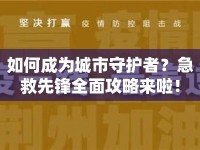 如何成為城市守護者？急救先鋒全面攻略來啦！