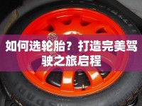 如何選輪胎？打造完美駕駛之旅啟程