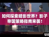 如何探索暗影世界？影子帝國策略指南來襲！