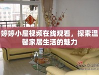 婷婷小屋視頻在線觀看，探索溫馨家居生活的魅力