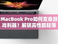 MacBook Pro如何變身游戲利器？解鎖高性能輕薄本的隱藏玩法！