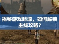 揭秘游戲起源，如何解鎖主線攻略？