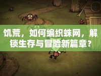 饑荒，如何編織蛛網(wǎng)，解鎖生存與冒險新篇章？