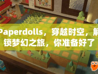 Paperdolls，穿越時空，解鎖夢幻之旅，你準備好了嗎？