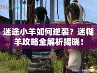迷途小羊如何逆襲？迷糊羊攻略全解析揭曉！