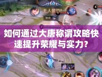 如何通過大唐稱謂攻略快速提升榮耀與實(shí)力？