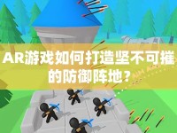 AR游戲如何打造堅不可摧的防御陣地？