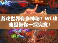 游戲世界有多神秘？Wi 攻略組帶你一探究竟！