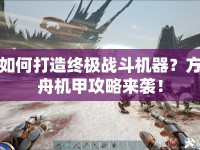 如何打造終極戰(zhàn)斗機器？方舟機甲攻略來襲！