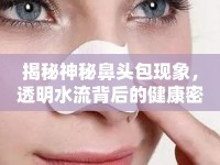 揭秘神秘鼻頭包現象，透明水流背后的健康密碼