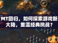 MT回歸，如何探索游戲新大陸，重溫經(jīng)典挑戰(zhàn)？
