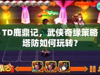 TD鹿鼎記，武俠奇緣策略塔防如何玩轉(zhuǎn)？