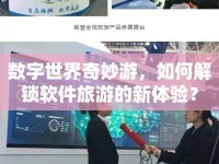數(shù)字世界奇妙游，如何解鎖軟件旅游的新體驗(yàn)？