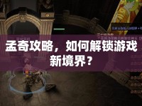 孟奇攻略，如何解鎖游戲新境界？