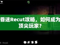 昏迷Recut攻略，如何成為頂尖玩家？