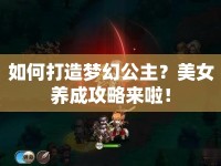 如何打造夢幻公主？美女養(yǎng)成攻略來啦！