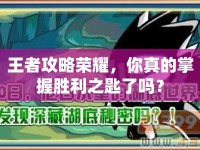 王者攻略榮耀，你真的掌握勝利之匙了嗎？