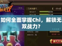 如何全面掌握Chi，解鎖無(wú)雙戰(zhàn)力？