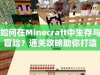 如何在Minecraft中生存與冒險(xiǎn)？通關(guān)攻略助你打造精彩之旅！