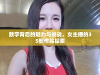 數(shù)字背后的魅力與挑戰(zhàn)，女主播的35部作品探索