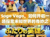 Sogo Vego，如何開(kāi)啟一場(chǎng)探索未知世界的奇妙之旅？