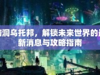 腦洞烏托邦，解鎖未來(lái)世界的最新消息與攻略指南