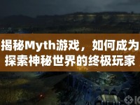 揭秘Myth游戲，如何成為探索神秘世界的終極玩家？