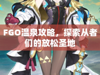 FGO溫泉攻略，探索從者們的放松圣地