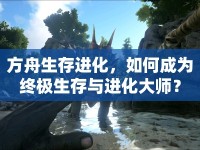方舟生存進(jìn)化，如何成為終極生存與進(jìn)化大師？
