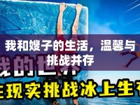 我和嫂子的生活，溫馨與挑戰(zhàn)并存