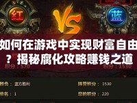 如何在游戲中實現(xiàn)財富自由？揭秘腐化攻略賺錢之道