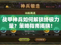 戰(zhàn)甲神兵如何解鎖終極力量？策略指南揭曉！