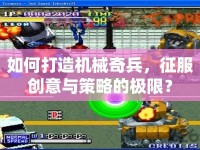 如何打造機(jī)械奇兵，征服創(chuàng)意與策略的極限？