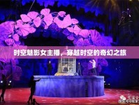 時(shí)空魅影女主播，穿越時(shí)空的奇幻之旅