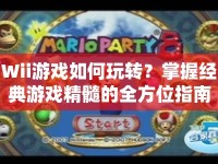 Wii游戲如何玩轉？掌握經典游戲精髓的全方位指南！