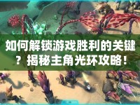 如何解鎖游戲勝利的關(guān)鍵？揭秘主角光環(huán)攻略！