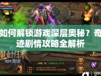 如何解鎖游戲深層奧秘？奇跡劇情攻略全解析