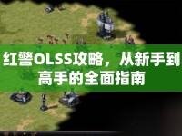 紅警OLSS攻略，從新手到高手的全面指南