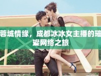 蓉城情緣，成都冰冰女主播的璀璨網(wǎng)絡(luò)之旅