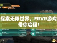 探索無限世界，F(xiàn)RVR游戲帶你啟程！