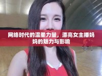 網(wǎng)絡(luò)時(shí)代的溫柔力量，漂亮女主播媽媽的魅力與影響